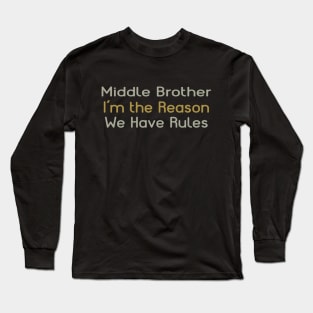 Middle Brother, I'm The Reason For The Rules. Long Sleeve T-Shirt